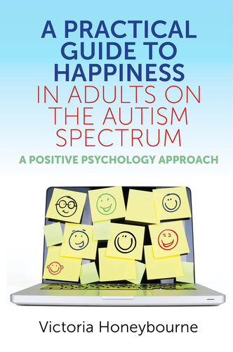 A Practical Guide to Happiness in Adults on the Autism Spectrum: A Positive Psychology Approach 2019