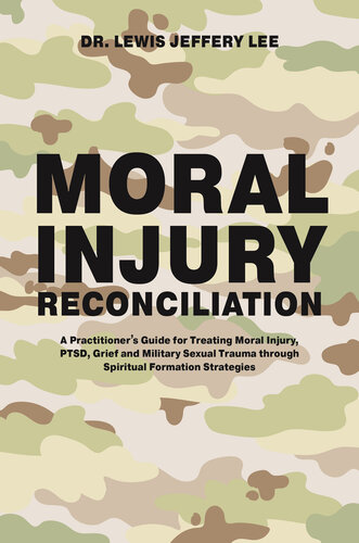 Moral Injury Reconciliation: A Practitioner's Guide for Treating Moral Injury, PTSD, Grief, and Military Sexual Trauma through Spiritual Formation Strategies 2018