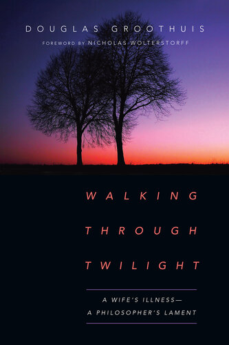 Walking Through Twilight: A Wife's Illness—A Philosopher's Lament 2017