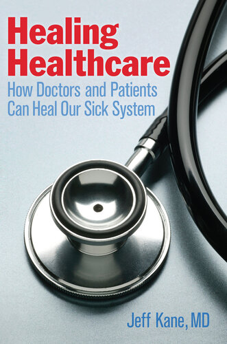 Healing Healthcare: How Doctors and Patients Can Heal Our Sick System 2015
