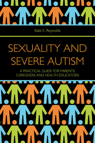 Sexuality and Severe Autism: A Practical Guide for Parents, Caregivers and Health Educators 2013