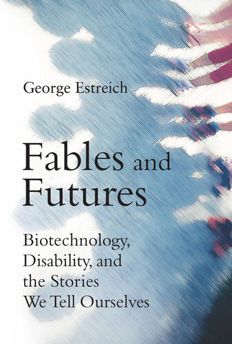 Fables and Futures: Biotechnology, Disability, and the Stories We Tell Ourselves 2019