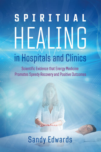 Spiritual Healing in Hospitals and Clinics: Scientific Evidence that Energy Medicine Promotes Speedy Recovery and Positive Outcomes 2021