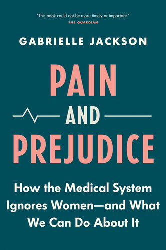 Pain and Prejudice: How the Medical System Ignores Women--and what We Can Do about it 2021