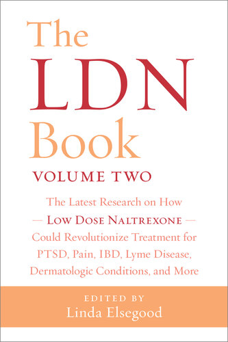 The LDN Book, Volume Two: The Latest Research on How Low Dose Naltrexone Could Revolutionize Treatment for PTSD, Pain, IBD, Lyme Disease, Dermatologic Conditions, and More 2020