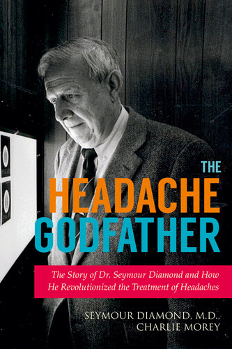 The Headache Godfather: The Story of Dr. Seymour Diamond and How He Revolutionized the Treatment of Headaches 2015