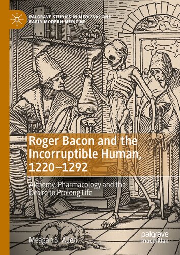 Roger Bacon and the Incorruptible Human, 1220-1292: Alchemy, Pharmacology and the Desire to Prolong Life 2023