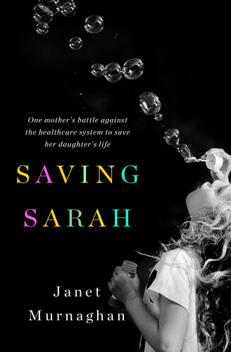 Saving Sarah: One Mother's Battle Against the Health Care System to Save Her Daughter's Life 2018