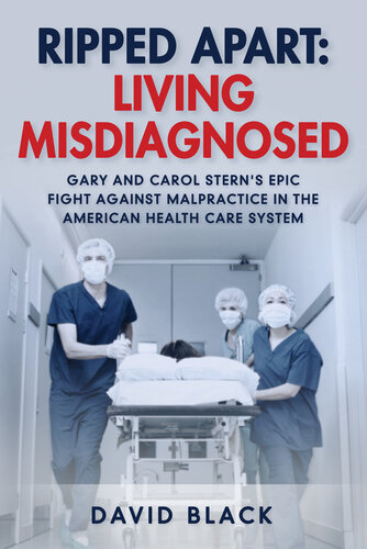 Ripped Apart: Living Misdiagnosed: Gary and Carol Stern's Epic Fight Against Malpractice in the American Health Care System 2021