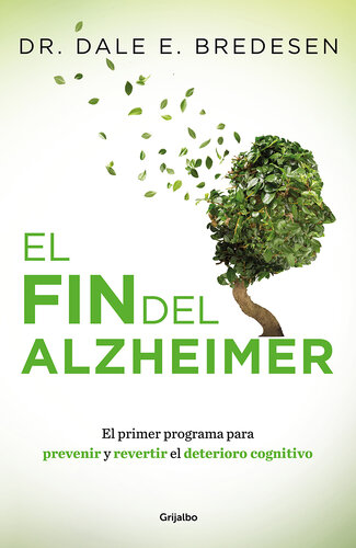 El fin del Alzheimer: El primer programa para prevenir y revertir el deterioro cognitivo 2018