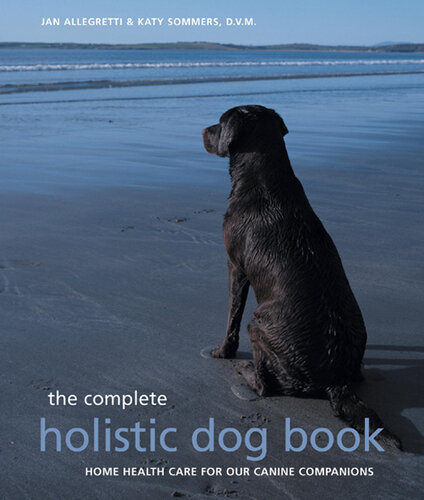 The Complete Holistic Dog Book: Home Health Care for Our Canine Companions 2003