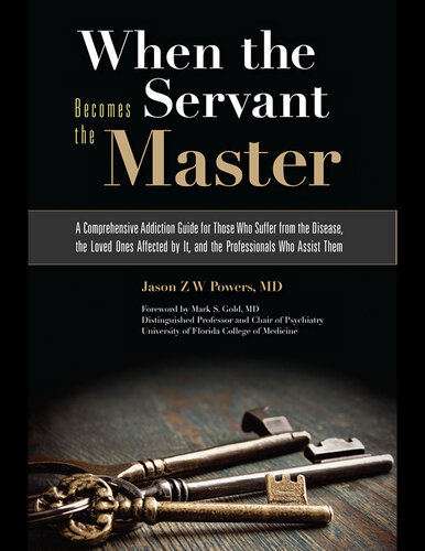 When the Servant Becomes the Master: A Comprehensive Addiction Guide for Those Who Suffer from the Disease, the Loved Ones Affected by It, and the Professionals Who Assist Them 2012