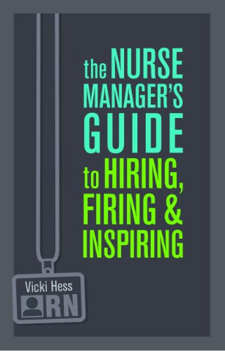 The Nurse Manager's Guide to Hiring, Firing, & Inspiring 2010