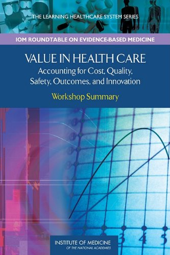 Value in Health Care: Accounting for Cost, Quality, Safety, Outcomes, and Innovation: Workshop Summary 2010
