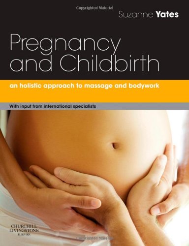 Pregnancy and Childbirth: A Holistic Approach to Massage and Bodywork 2010