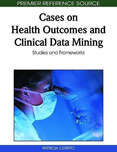 Cases on Health Outcomes and Clinical Data Mining: Studies and Frameworks 2010