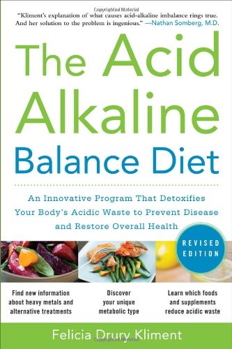 The Acid Alkaline Balance Diet, Second Edition: An Innovative Program that Detoxifies Your Body's Acidic Waste to Prevent Disease and Restore Overall Health 2010