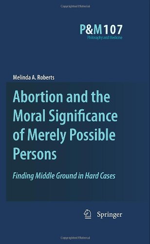 Abortion and the Moral Significance of Merely Possible Persons: Finding Middle Ground in Hard Cases 2010