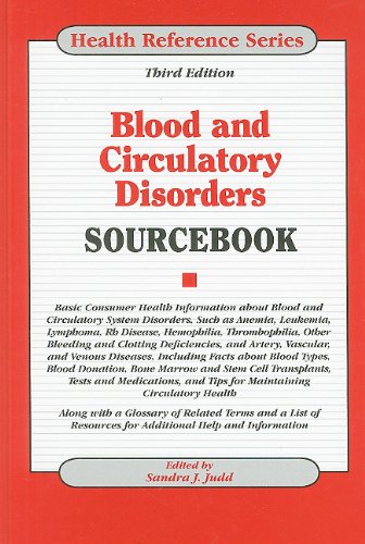 Blood and Circulatory Disorders Sourcebook: Basic Consumer Health Information about Blood and Circulatory System Disorders, Such as Anemia, Leukemia, Lymphoma, Rh Disease, Hemophilia, Thrombophilia, Other Bleeding and Clotting Deficiencies, and Artery, Vascular, and Venous Diseases, Including Facts about Blood Types, Blood Donation, Bone Marrow and Stem Cell Transplants, Tests and Medications, and Tips for Maintaining Circulatory Health; Along with a Glossary of Related Terms and a List of Resources for Additional Help and Information 2010