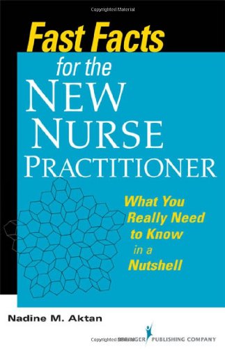 Fast Facts for the New Nurse Practitioner: What You Really Need to Know in a Nutshell 2010