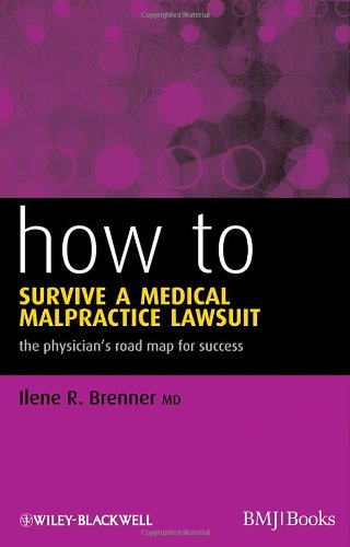 How to Survive a Medical Malpractice Lawsuit: The Physician's Roadmap for Success 2010