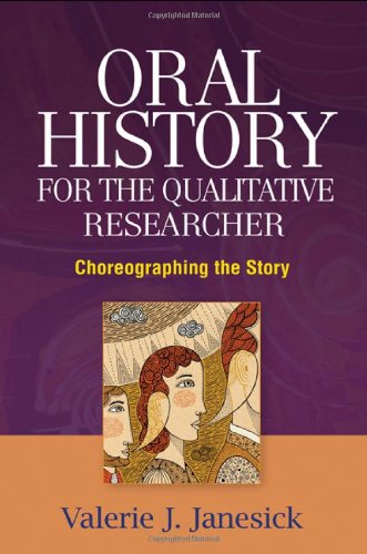 Oral History for the Qualitative Researcher: Choreographing the Story 2010