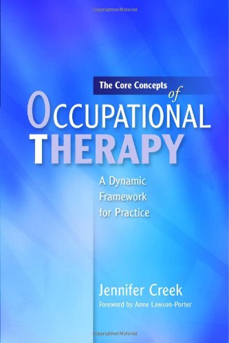 The Core Concepts of Occupational Therapy: A Dynamic Framework for Practice 2010