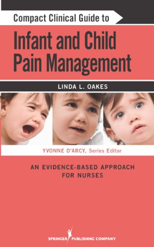 Compact Clinical Guide to Infant and Child Pain Management: An Evidence-Based Approach for Nurses 2011