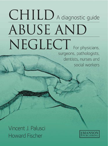Child Abuse & Neglect: A Diagnostic Guide For Physicians, Surgeons, Pathologists, Dentists, Nurses and Social Workers 2010