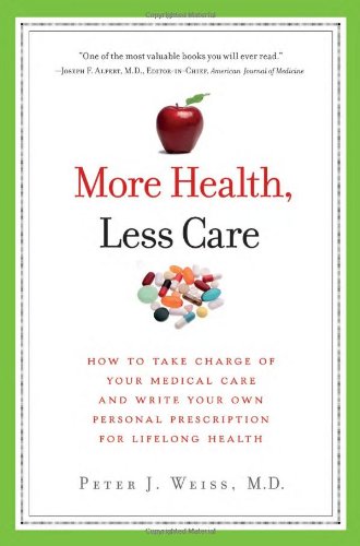More Health, Less Care: How to Take Charge of Your Medical Care and Write Your Own Personal Prescription for Lifelong Health 2010