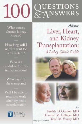 100 Questions & Answers About Liver, Heart, and Kidney Transplantation: Lahey Clinic: Lahey Clinic 2010