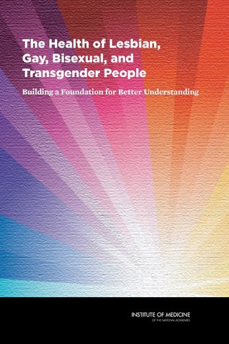 The Health of Lesbian, Gay, Bisexual, and Transgender People: Building a Foundation for Better Understanding 2011