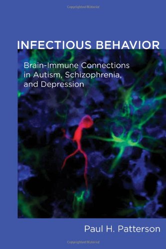 Infectious Behavior: Brain-immune Connections in Autism, Schizophrenia, and Depression 2011