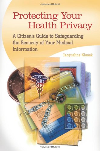 Protecting Your Health Privacy: A Citizen's Guide to Safeguarding the Security of Your Medical Information 2011
