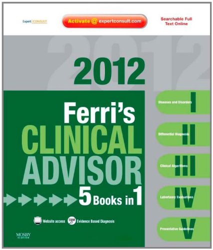 Ferri's Clinical Advisor 2012: 5 Books in 1, Expert Consult - Online and Print 2011