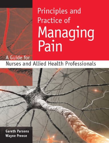 Principles And Practice Of Managing Pain: A Guide For Nurses And Allied Health Professionals: A guide for nurses and allied health professionals 2010