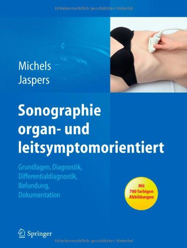 Sonographie organ- und leitsymptomorientiert: Grundlagen, Diagnostik, Differentialdiagnostik, Befundung, Dokumentation 2011