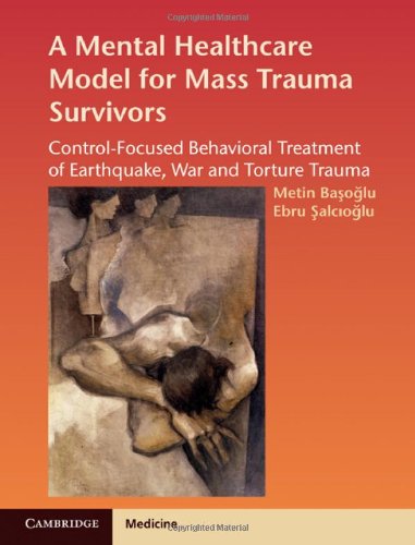 A Mental Healthcare Model for Mass Trauma Survivors: Control-Focused Behavioral Treatment of Earthquake, War and Torture Trauma 2011