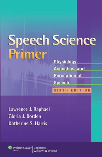 Speech Science Primer: Physiology, Acoustics, and Perception of Speech 2011