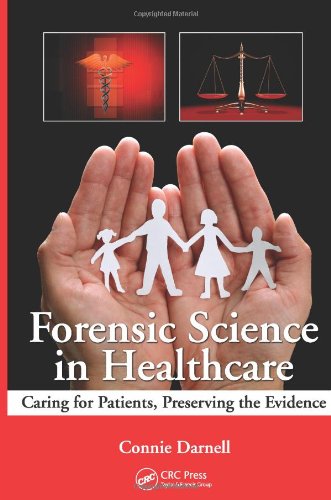 Forensic Science in Healthcare: Caring for Patients, Preserving the Evidence 2011