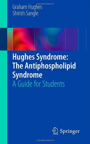 Hughes Syndrome: The Antiphospholipid Syndrome: A Guide for Students 2011