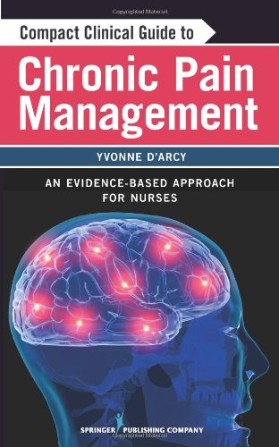 Compact Clinical Guide to Chronic Pain Management: An Evidence-Based Approach for Nurses 2011