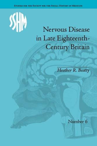 Nervous Disease in Late Eighteenth-century Britain: The Reality of a Fashionable Disorder 2012