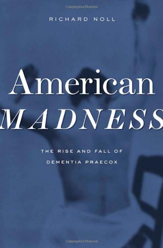 American Madness: The Rise and Fall of Dementia Praecox 2011
