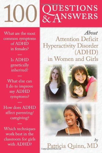 100 Questions & Answers About Attention Deficit Hyperactivity Disorder (ADHD) in Women and Girls 2010