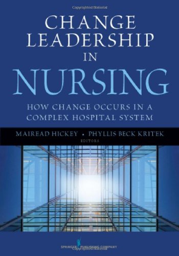 Change Leadership in Nursing: How Change Occurs in a Complex Hospital System 2011