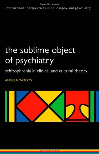 The Sublime Object of Psychiatry: Schizophrenia in Clinical and Cultural Theory 2011