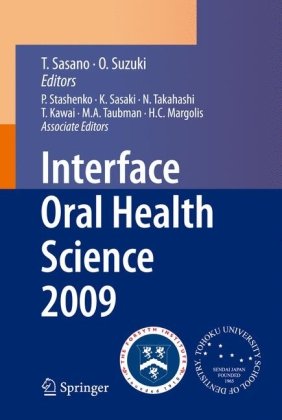 Interface Oral Health Science 2009: Proceedings of the 3rd International Symposium for Interface Oral Health Science, Held in Sendai, Japan, Between January 15 and 16, 2009 and the 1st Tohoku-Forsyth Symposium, Held in Boston, MA, USA, Between March 10 and 11, 2009 2010