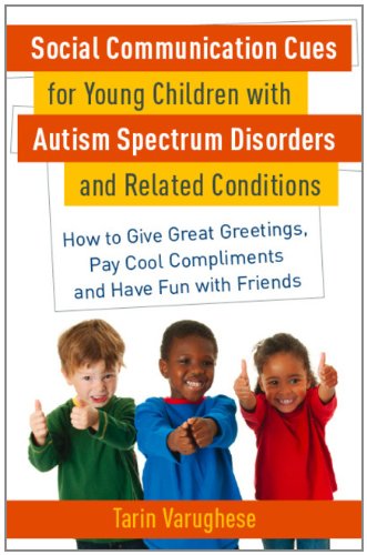 Social Communication Cues for Young Children with Autism Spectrum Disorders and Related Conditions: How to Give Great Greetings, Pay Cool Compliments and Have Fun with Friends 2011