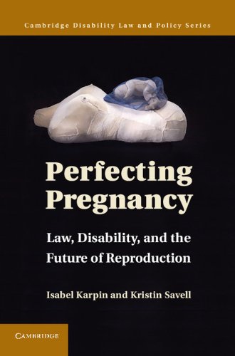 Perfecting Pregnancy: Law, Disability, and the Future of Reproduction 2012